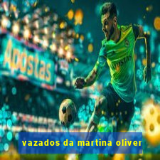 vazados da martina oliver